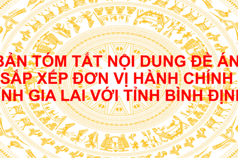 Tóm tắt nội dung đề án sắp xếp đơn vị hành chính tỉnh Gia Lai với tỉnh Bình Định